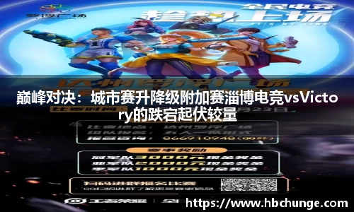 巅峰对决：城市赛升降级附加赛淄博电竞vsVictory的跌宕起伏较量