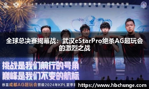 全球总决赛揭幕战：武汉eStarPro绝杀AG超玩会的激烈之战