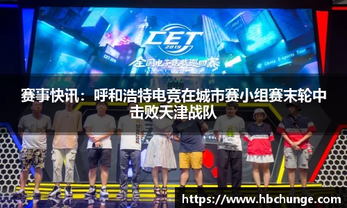 赛事快讯：呼和浩特电竞在城市赛小组赛末轮中击败天津战队
